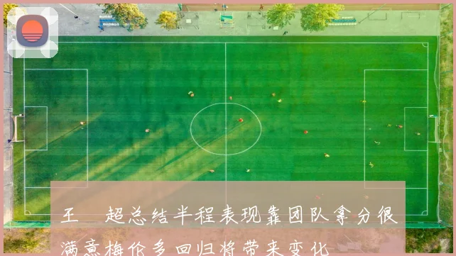王燊超总结半程表现靠团队拿分很满意梅伦多回归将带来变化